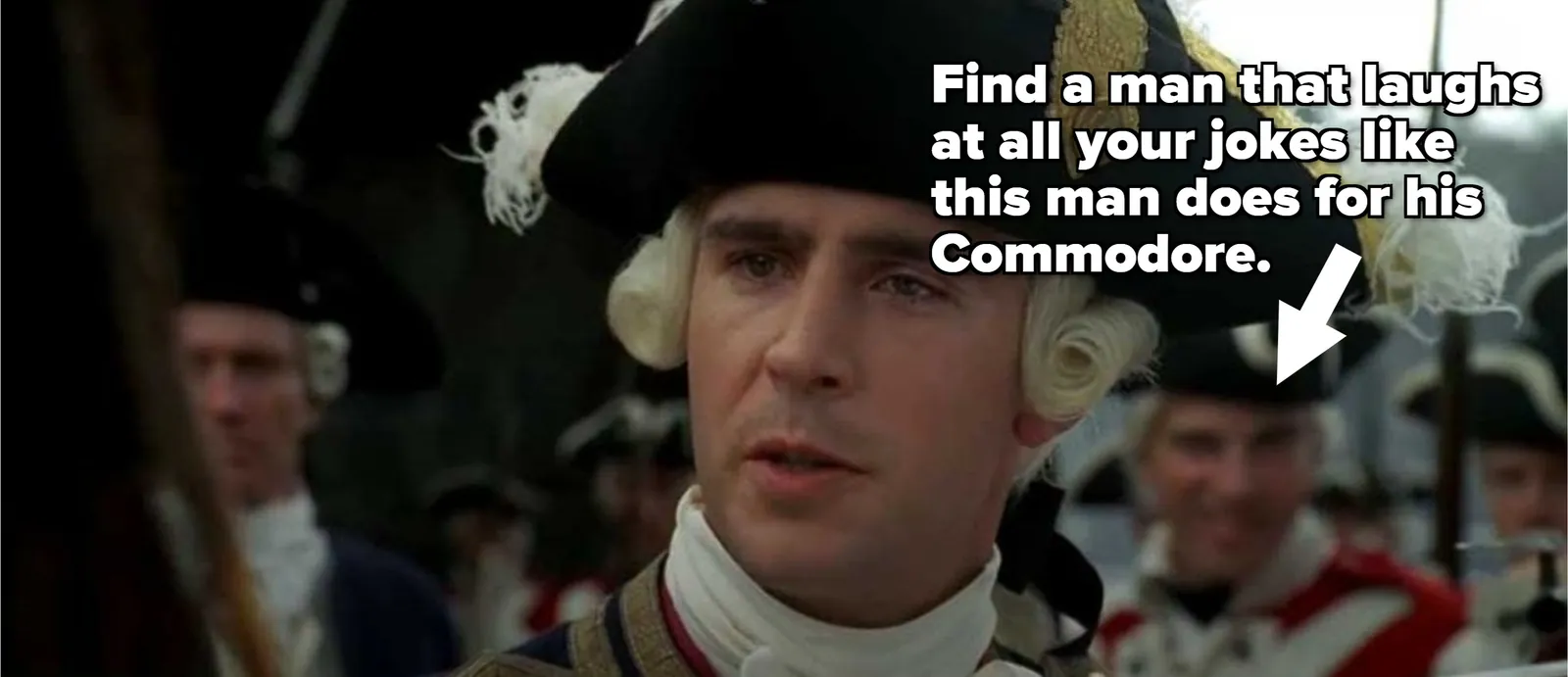 Commodore Norrington from Pirates of the Caribbean, with a meme caption pointing to a smiling soldier who laughs at all his jokes.